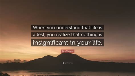 Rick Warren Quote “when You Understand That Life Is A Test You Realize That Nothing Is