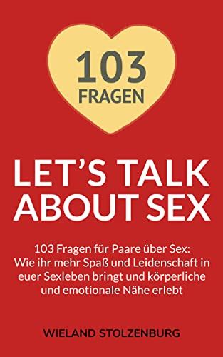 Let’s Talk About Sex 103 Fragen Für Paare über Sex Wie Ihr Mehr Spaß Und Leidenschaft In Euer