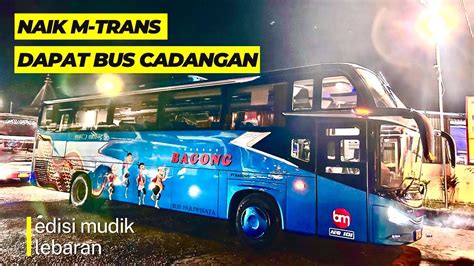 Edisi Mudik Pakai Bus MTrans Dapat Bus Cadangan Kurang Nyaman Tapi