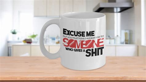 Sarcastic Mug Excuse Me But You Must Have Mistaken Me For Someone Who