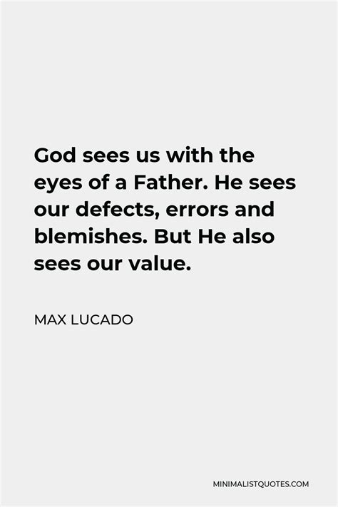 Max Lucado Quote God Sees Us With The Eyes Of A Father He Sees Our