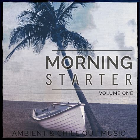 Various Morning Starter Vol 1 Ambient And Chill Out Music