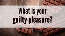 What is your guilty pleasure? - Starts at 60