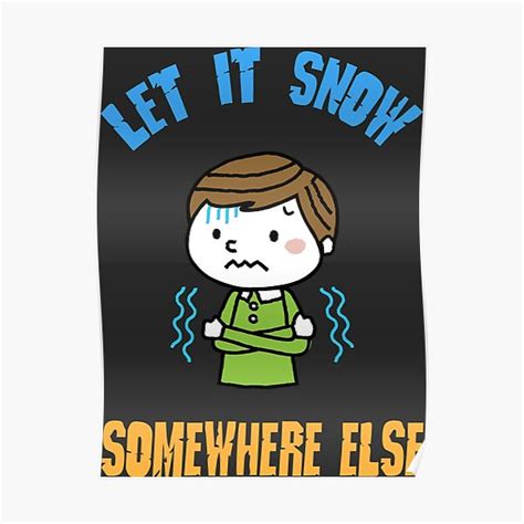 Let It Snow Somewhere Else Funny Winter Hater I Hate Cold Posters
