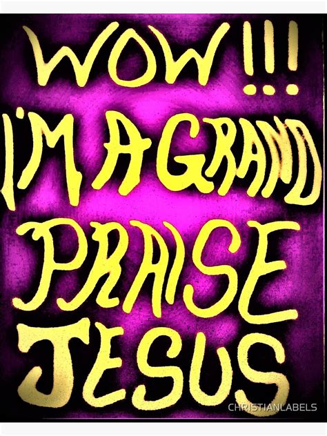 Wow I Am A Grand Praise Jesus Poster For Sale By Christianlabels
