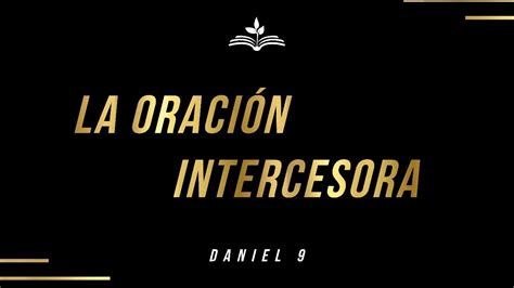 La Oración Intercesora Daniel 9 Youtube