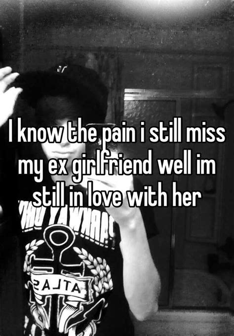 I Know The Pain I Still Miss My Ex Girlfriend Well Im Still In Love With Her