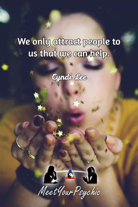 we only attract people to us that we can help cyndi lee psychic phone reading 18779877792