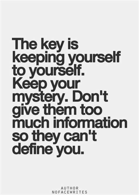 The Key Is Keeping Yourself To Yourself Keep Your Mystery Dont Give