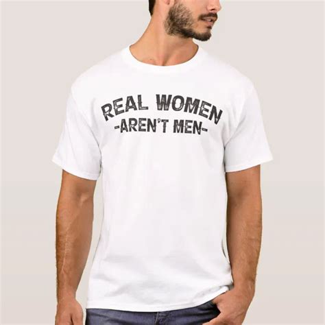 Real Women Arent Men Funny Sarcastic Saying T Shirt Zazzle