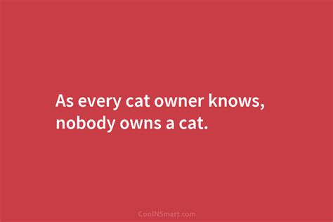 Quote As Every Cat Owner Knows Nobody Owns Coolnsmart