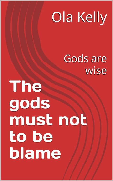 The Gods Must Not To Be Blame Gods Are Wise Ebook Kelly Ola James