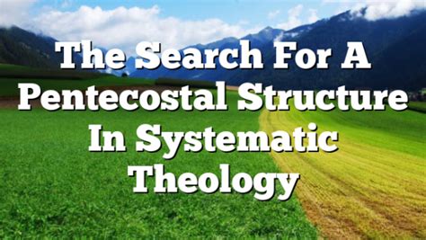 The Search For A Pentecostal Structure In Systematic Theology