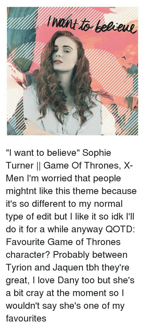 Believe I Want To Believe Sophie Turner Game Of Thrones X Men Im