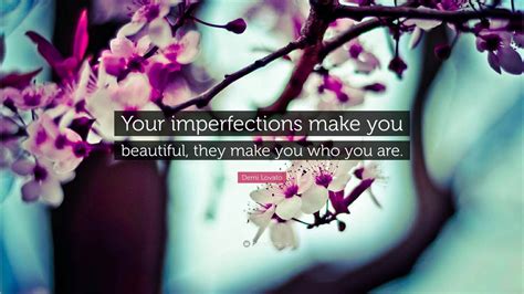 Demi Lovato Quote “your Imperfections Make You Beautiful They Make You Who You Are ” 10