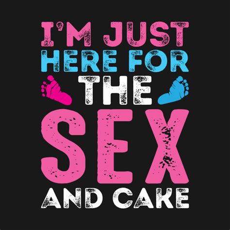 Im Just Here For The Sex And Cake Gender Reveal Gender Reveal T Shirt Teepublic