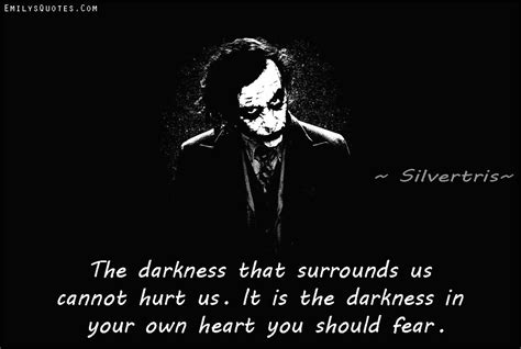 The Darkness That Surrounds Us Cannot Hurt Us It Is The Darkness In