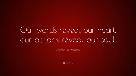 Anthony D Williams Quote Our Words Reveal Our Heart Our Actions
