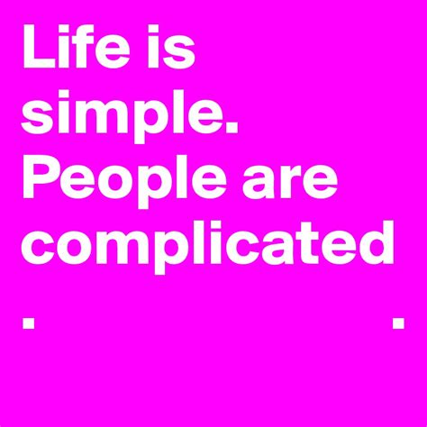 Life Is Simple People Are Complicated Post By Hudaaltaher On