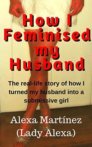 Sally Bends Review Of How I Feminized My Husband The Real Life Story Of How I Turned My