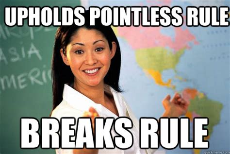 Upholds Pointless Rule Breaks Rule Unhelpful High School Teacher