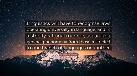 Ferdinand de Saussure Quote: “Linguistics will have to recognise laws