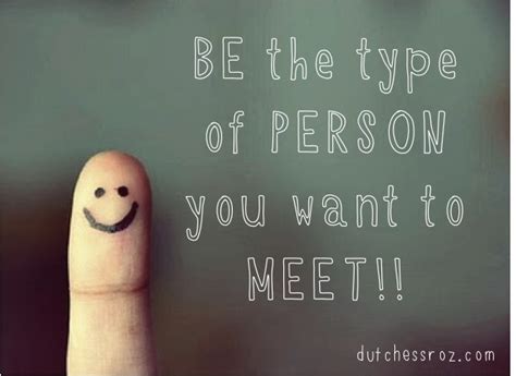 Be The Type Of Person You Want To Meet Dutchess Roz