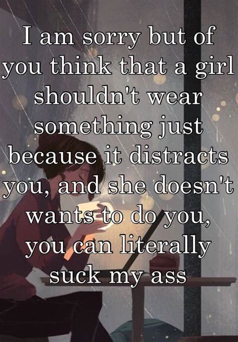 I Am Sorry But Of You Think That A Girl Shouldn T Wear Something Just Because It Distracts You