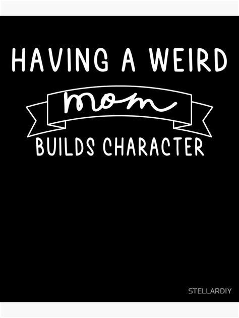 Having A Weird Mom Builds Character Poster By Stellardiy Redbubble