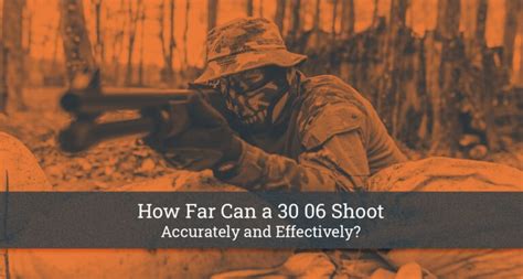 How Far Can A 30 06 Shoot Accurately And Effectively