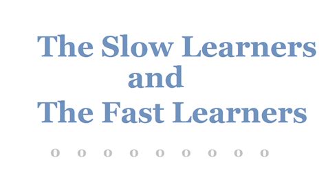 Slow Learners And Fast Learners It Needs To Justify The Both Types Of