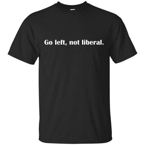 Go Left Not Liberal T Shirt Seknovelty