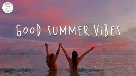 Good Summer Vibes 🌊 Summer Songs That Make You Feel Like A Kid Again