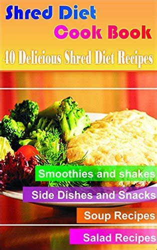 The Shred Diet Cookbook 40 Delicious Shred Diet Recipes By John