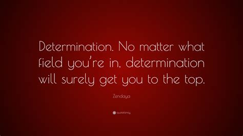 Zendaya Quote Determination No Matter What Field Youre In Determination Will Surely Get You