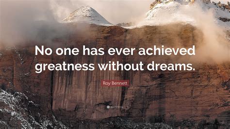 Roy Bennett Quote No One Has Ever Achieved Greatness Without Dreams