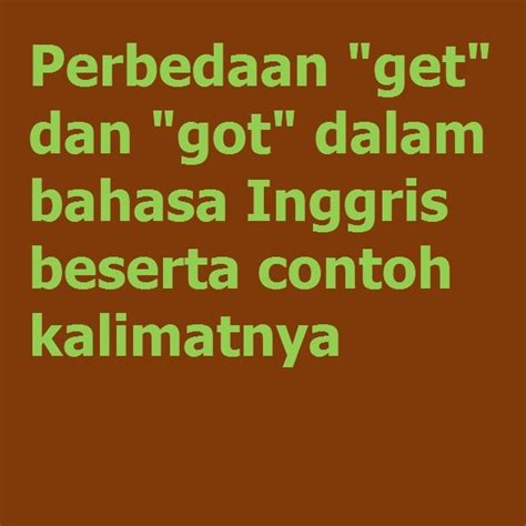 Perbedaan Get Dan Got Dalam Bahasa Inggris Beserta Contoh