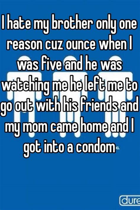 I Hate My Brother Only One Reason Cuz Ounce When I Was Five And He Was
