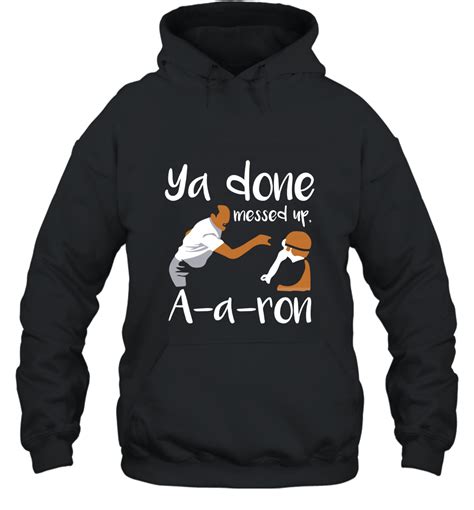 Ya You Done Messed Up A A Ron Aaron T Shirt Hooded