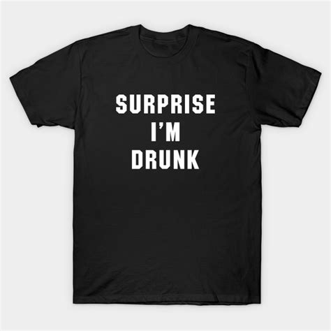 Surprise Im Drunk Drunk T Shirt Teepublic