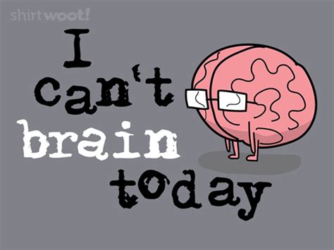 I Cant Brain Today From Woot Day Of The Shirt