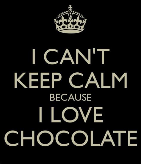 I Cant Keep Calm Because I Love Chocolate Cant Keep Calm I Love