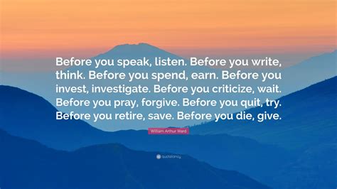 William Arthur Ward Quote “before You Speak Listen Before You Write