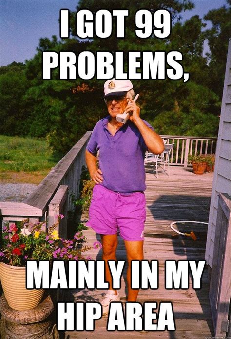 99 problems grandpa memes quickmeme funny happy birthday meme happy birthday quotes funny