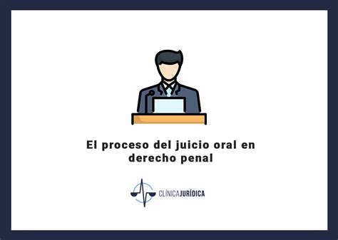 El Proceso Del Juicio Oral En Derecho Penal Clínica Jurídica