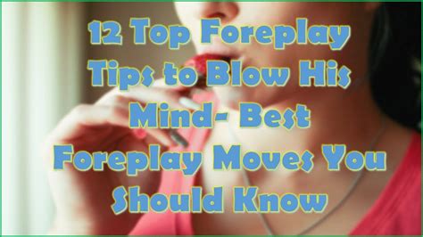 Top Foreplay Tips To Blow His Mind Best Foreplay Moves You Should