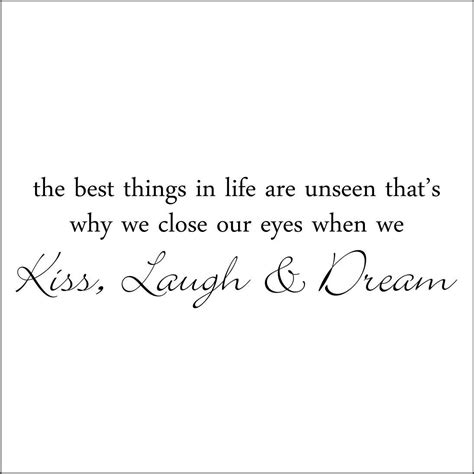 The Best Things In Life Are Unseen Thats Why We Close Our Eyes When We