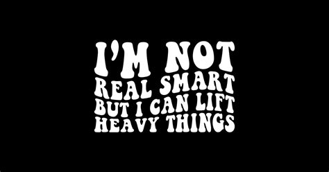 Im Not Smart But I Can Lift Heavy Things Funny Weightlifting