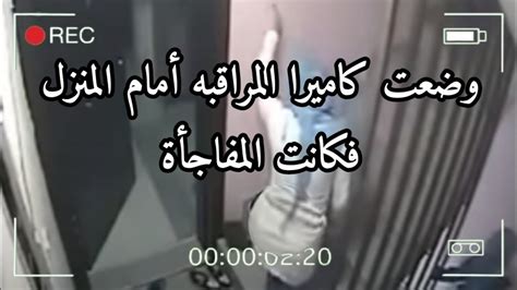 وضعت كاميرا مراقبه امام باب المنزل وعندما راجعت الكاميرا كانت المفاجأه