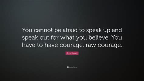 John Lewis Quote You Cannot Be Afraid To Speak Up And Speak Out For